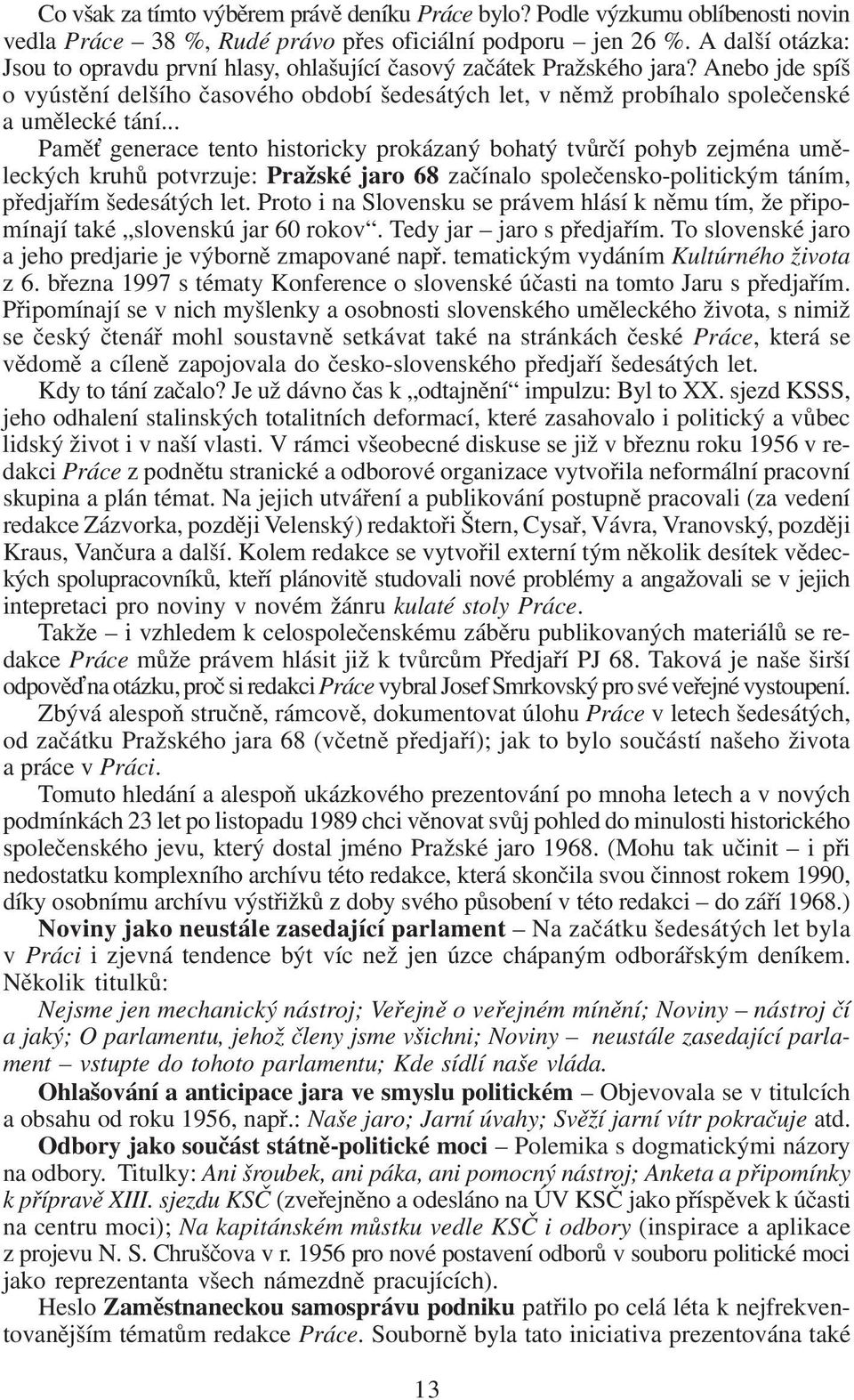 .. Pamě generace tento historicky prokázaný bohatý tvůrčí pohyb zejména uměleckých kruhů potvrzuje: Pražské jaro 68 začínalo společensko-politickým táním, předjařím šedesátých let.