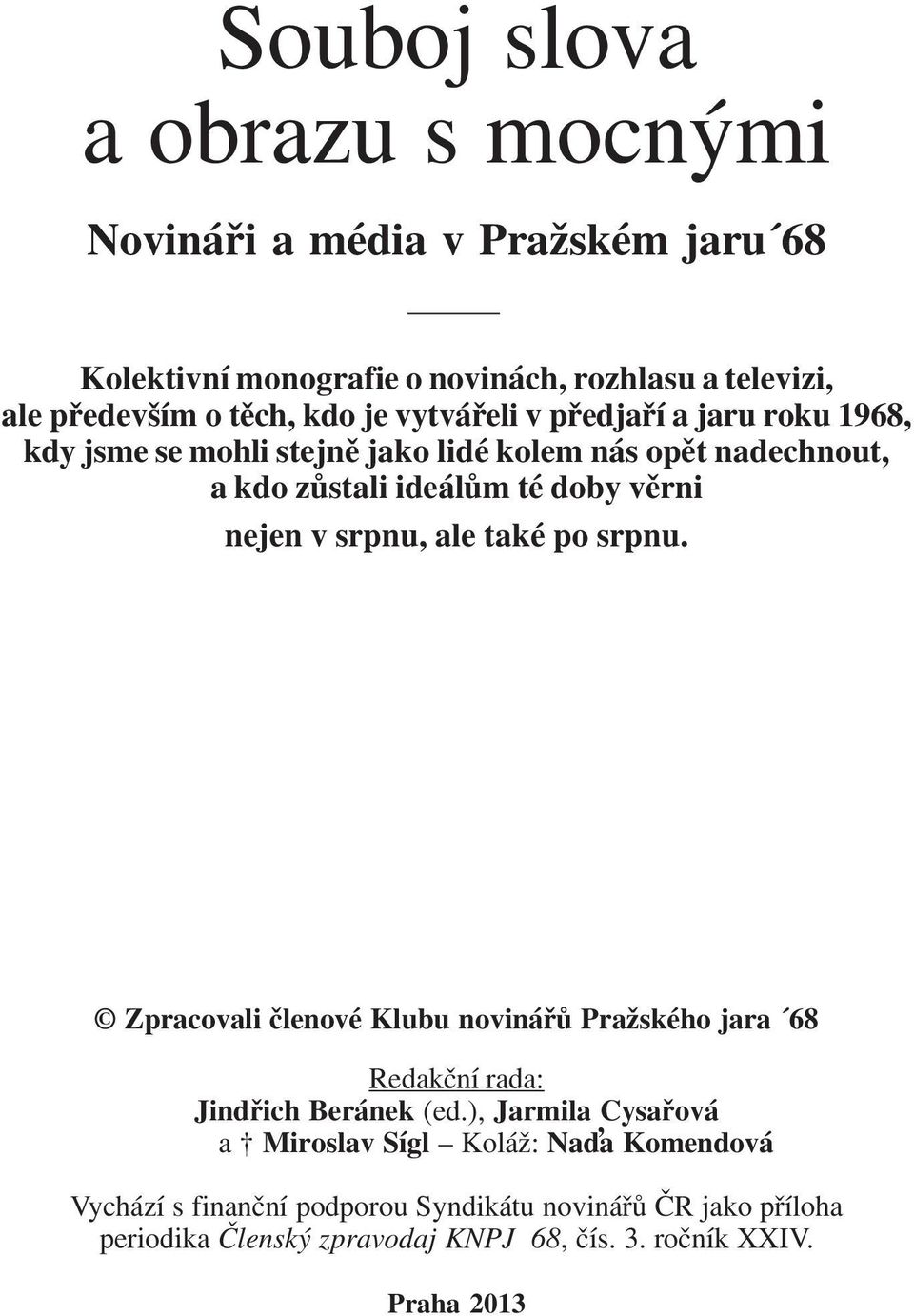 srpnu, ale také po srpnu. Zpracovali členové Klubu novinářů Pražského jara 68 Redakční rada: Jindřich Beránek (ed.