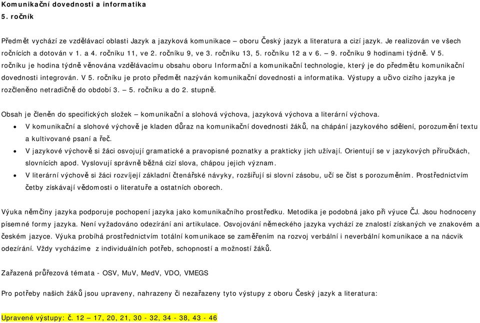 ročníku je hodina týdně věnována vzdělávacímu obsahu oboru Informační a komunikační technologie, který je do předmětu komunikační dovednosti integrován. V 5.