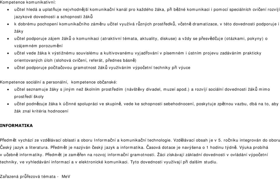 aktuality, diskuse) a vždy se přesvědčuje (otázkami, pokyny) o vzájemném porozumění učitel vede žáka k výstižnému souvislému a kultivovanému vyjadřování v písemném i ústním projevu zadáváním