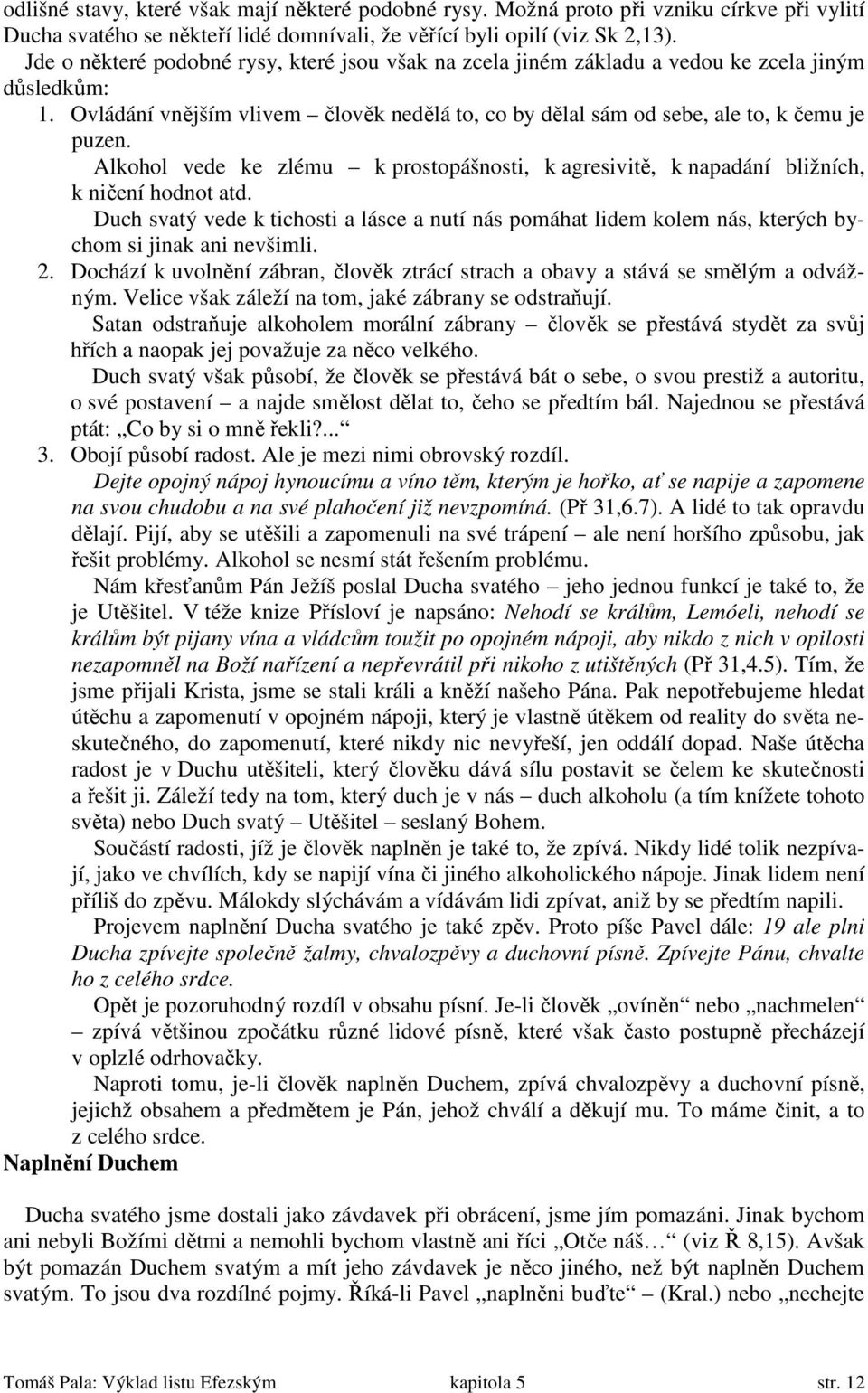 Alkohol vede ke zlému k prostopášnosti, k agresivitě, k napadání bližních, k ničení hodnot atd.