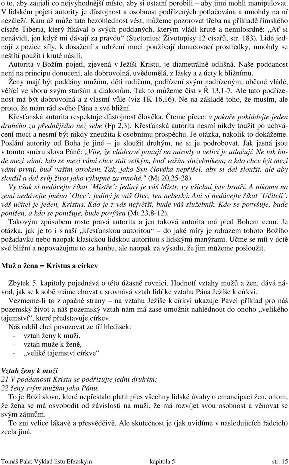 za pravdu (Suetonius: Životopisy 12 císařů, str. 183). Lidé jednají z pozice síly, k dosažení a udržení moci používají donucovací prostředky, mnohdy se neštítí použít i kruté násilí.