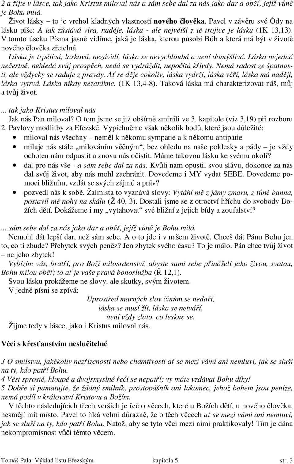 V tomto úseku Písma jasně vidíme, jaká je láska, kterou působí Bůh a která má být v životě nového člověka zřetelná. Láska je trpělivá, laskavá, nezávidí, láska se nevychloubá a není domýšlivá.