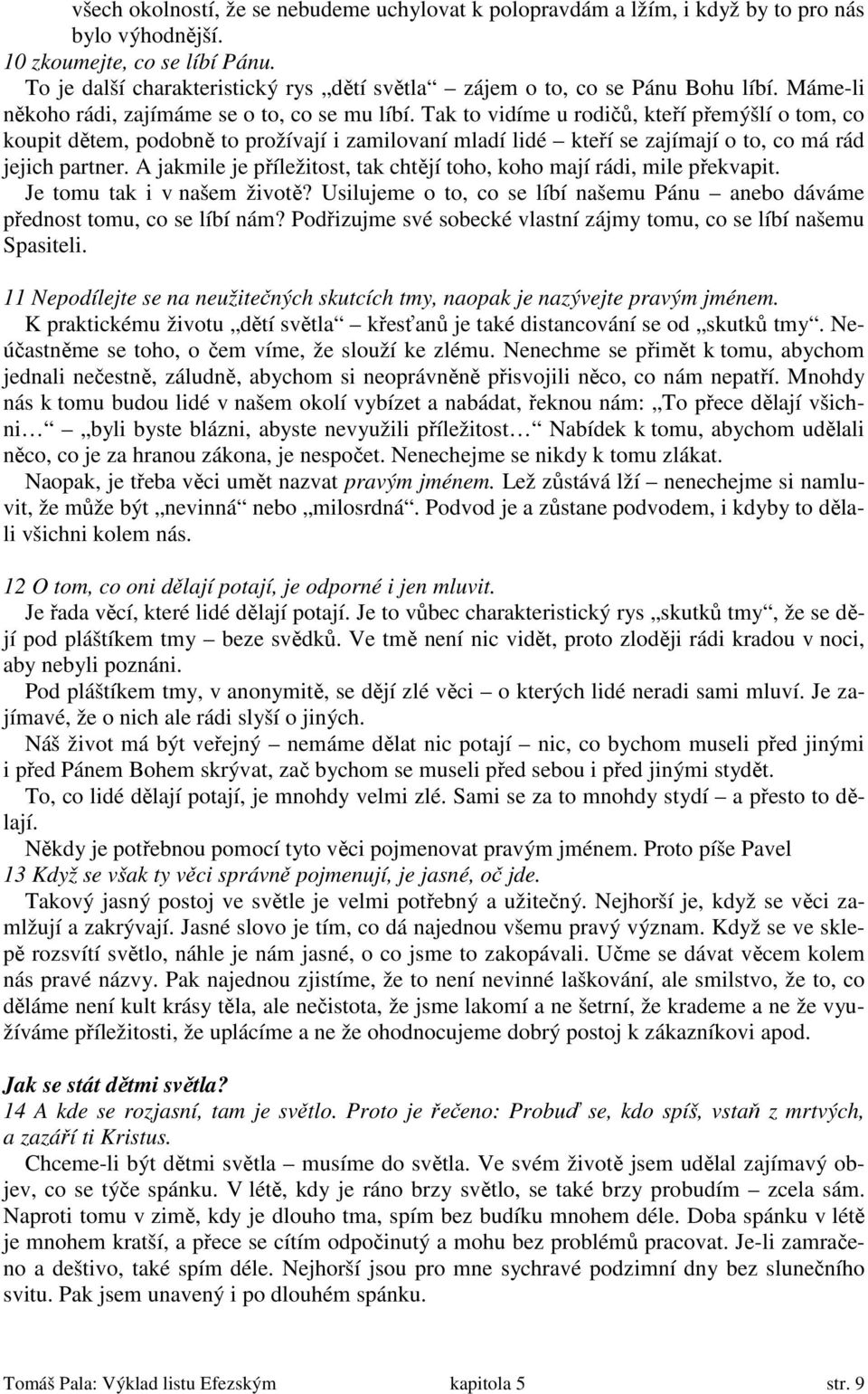 Tak to vidíme u rodičů, kteří přemýšlí o tom, co koupit dětem, podobně to prožívají i zamilovaní mladí lidé kteří se zajímají o to, co má rád jejich partner.