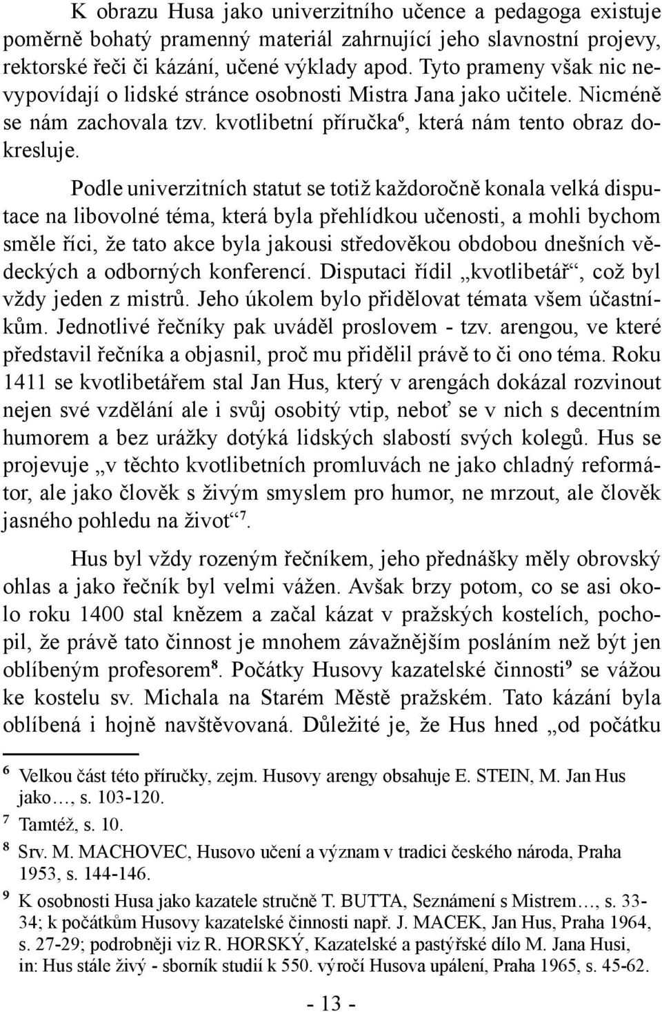 Podle univerzitních statut se totiž každoročně konala velká disputace na libovolné téma, která byla přehlídkou učenosti, a mohli bychom směle říci, že tato akce byla jakousi středověkou obdobou