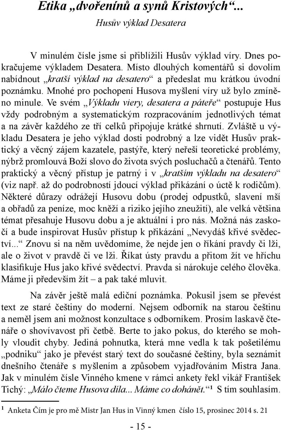 Ve svém Výkladu viery, desatera a páteře postupuje Hus vždy podrobným a systematickým rozpracováním jednotlivých témat a na závěr každého ze tří celků připojuje krátké shrnutí.