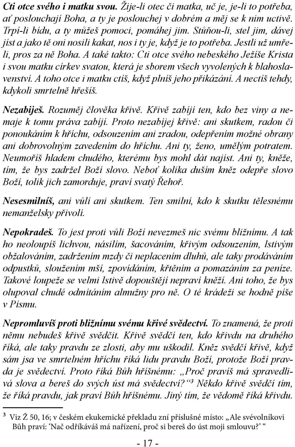 A také takto: Cti otce svého nebeského Ježíše Krista i svou matku církev svatou, která je sborem všech vyvolených k blahoslavenství. A toho otce i matku ctíš, když plníš jeho přikázání.