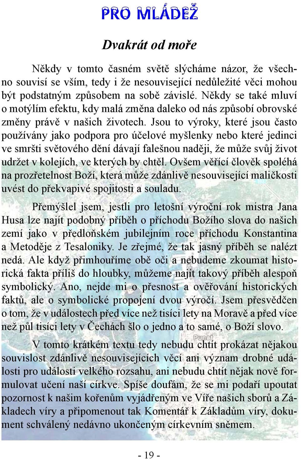 Jsou to výroky, které jsou často používány jako podpora pro účelové myšlenky nebo které jedinci ve smršti světového dění dávají falešnou naději, že může svůj život udržet v kolejích, ve kterých by