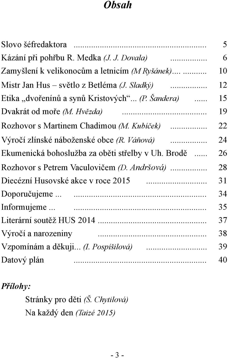 .. 24 Ekumenická bohoslužba za oběti střelby v Uh. Brodě... 26 Rozhovor s Petrem Vaculovičem (D. Andršová)... 28 Diecézní Husovské akce v roce 2015... 31 Doporučujeme...... 34 Informujeme.