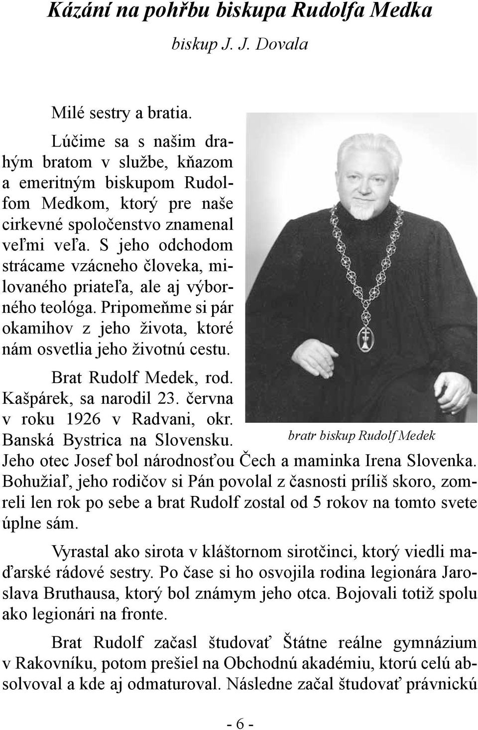 S jeho odchodom strácame vzácneho človeka, milovaného priateľa, ale aj výborného teológa. Pripomeňme si pár okamihov z jeho života, ktoré nám osvetlia jeho životnú cestu. Brat Rudolf Medek, rod.