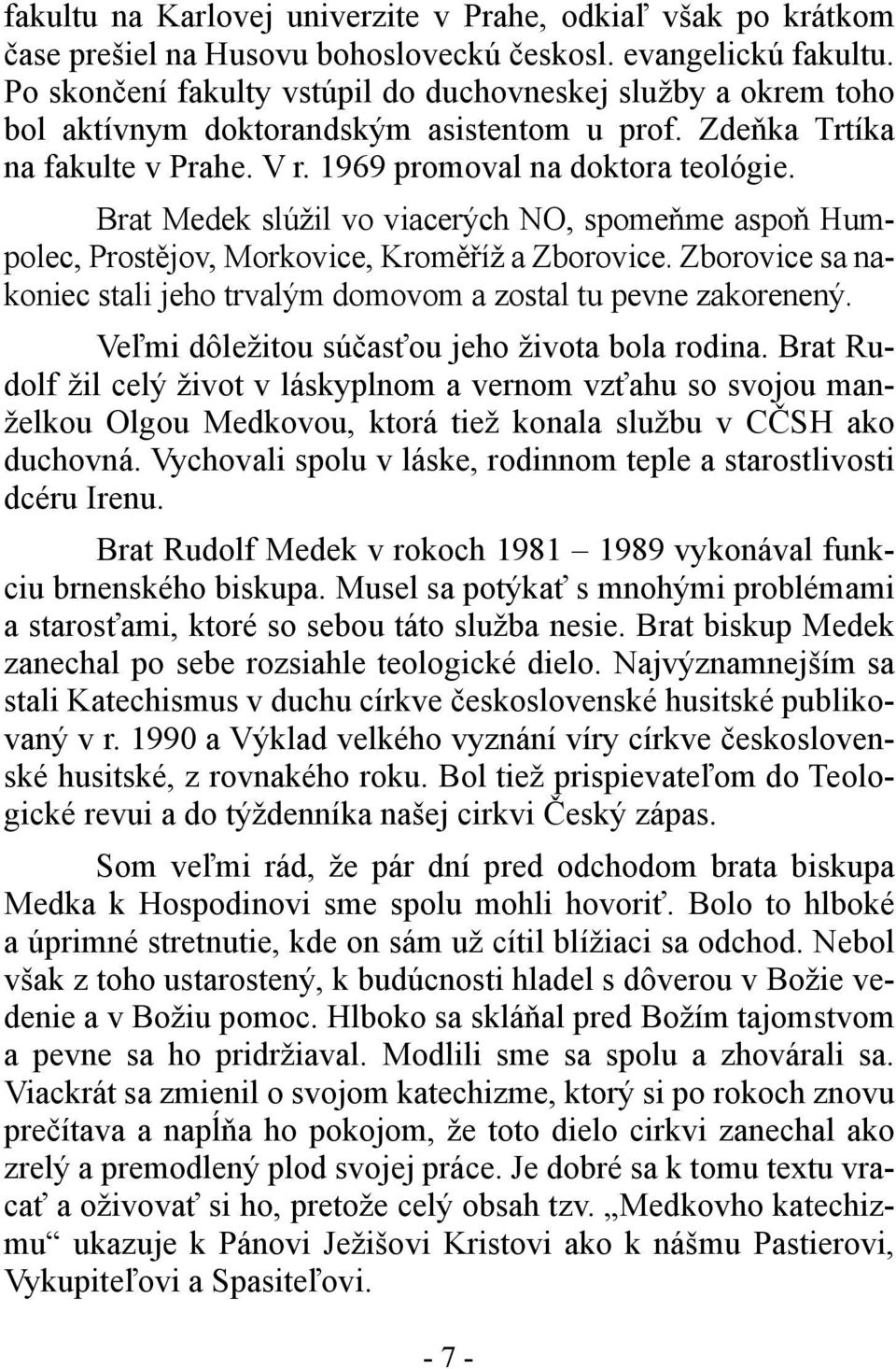 Brat Medek slúžil vo viacerých NO, spomeňme aspoň Humpolec, Prostějov, Morkovice, Kroměříž a Zborovice. Zborovice sa nakoniec stali jeho trvalým domovom a zostal tu pevne zakorenený.