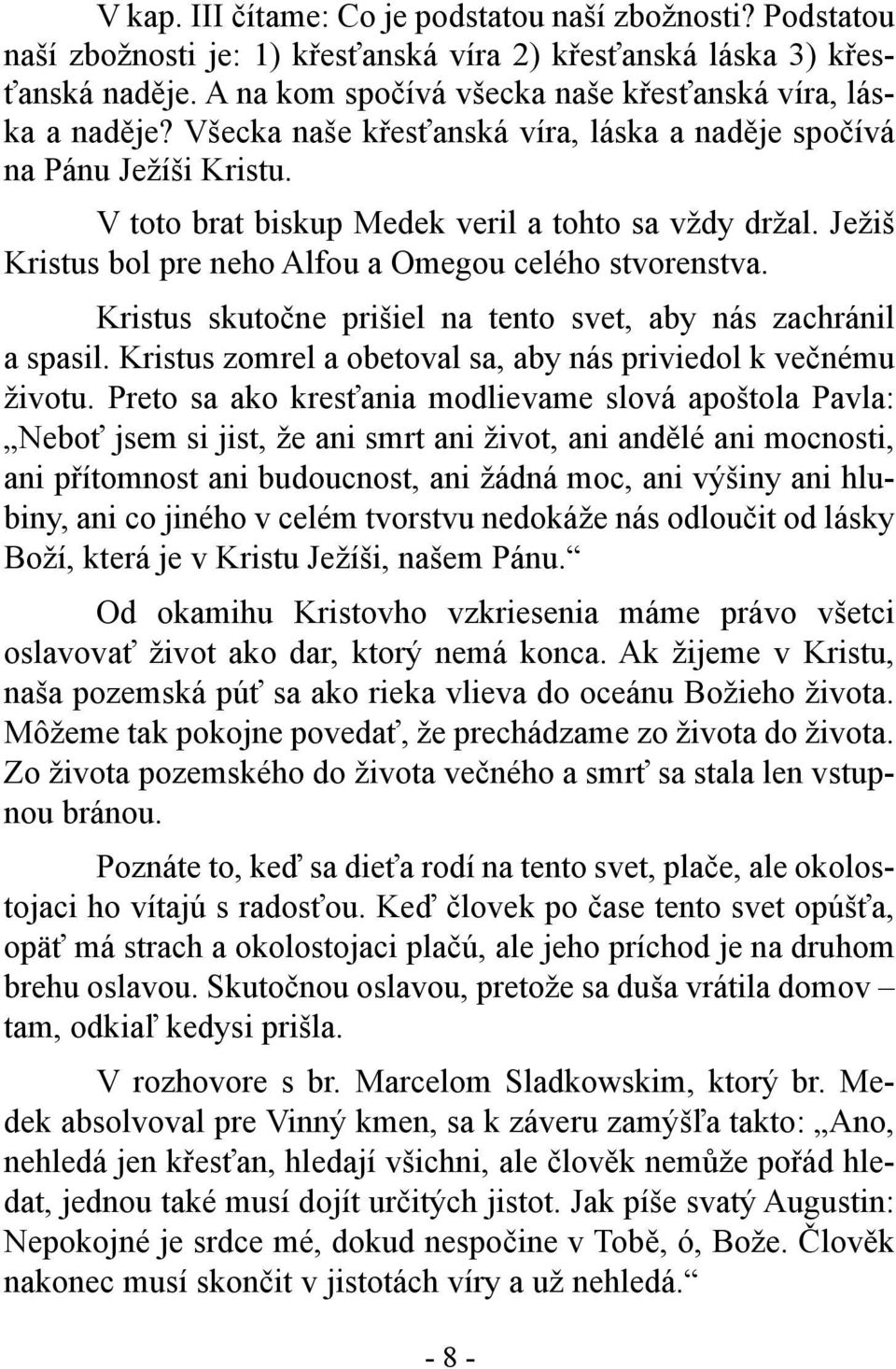 Ježiš Kristus bol pre neho Alfou a Omegou celého stvorenstva. Kristus skutočne prišiel na tento svet, aby nás zachránil a spasil. Kristus zomrel a obetoval sa, aby nás priviedol k večnému životu.