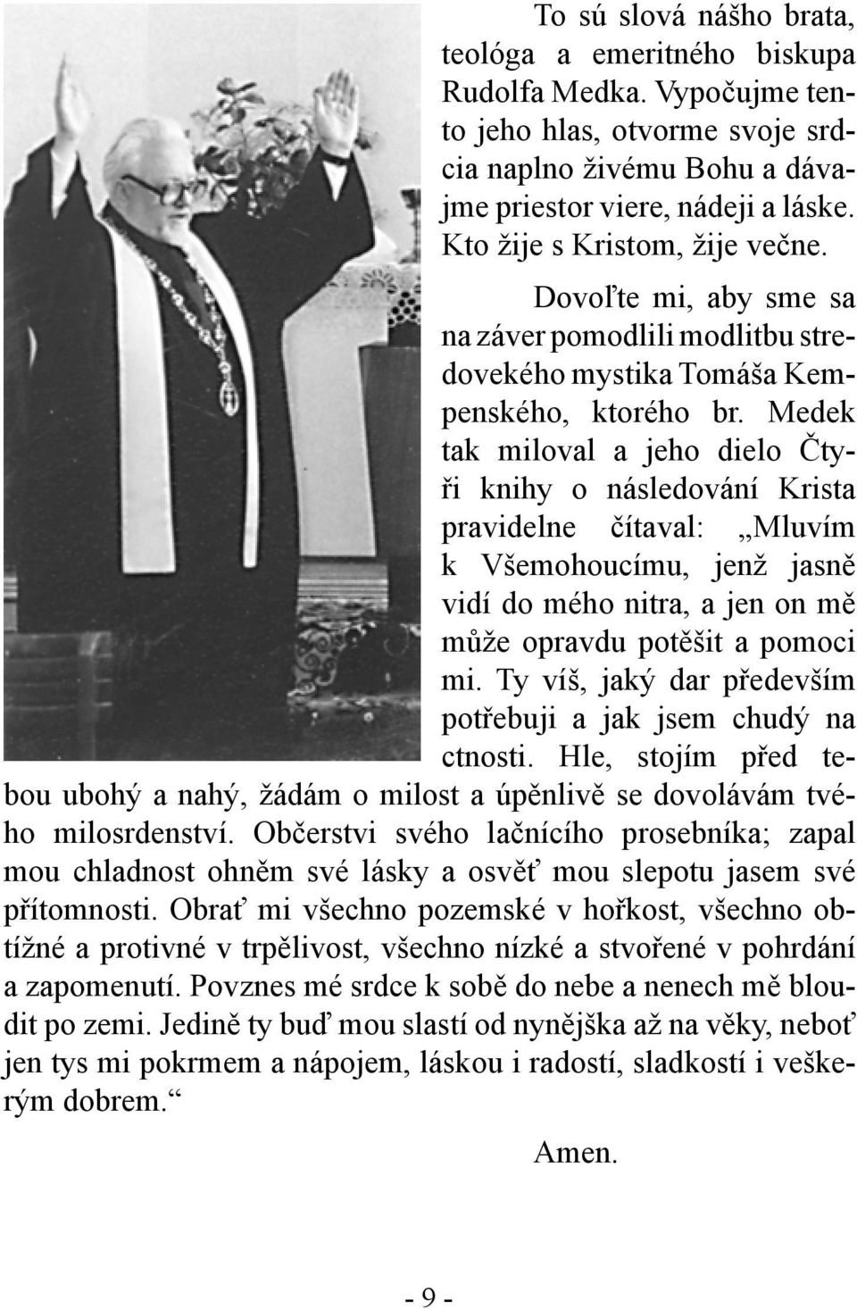 Medek tak miloval a jeho dielo Čtyři knihy o následování Krista pravidelne čítaval: Mluvím k Všemohoucímu, jenž jasně vidí do mého nitra, a jen on mě může opravdu potěšit a pomoci mi.