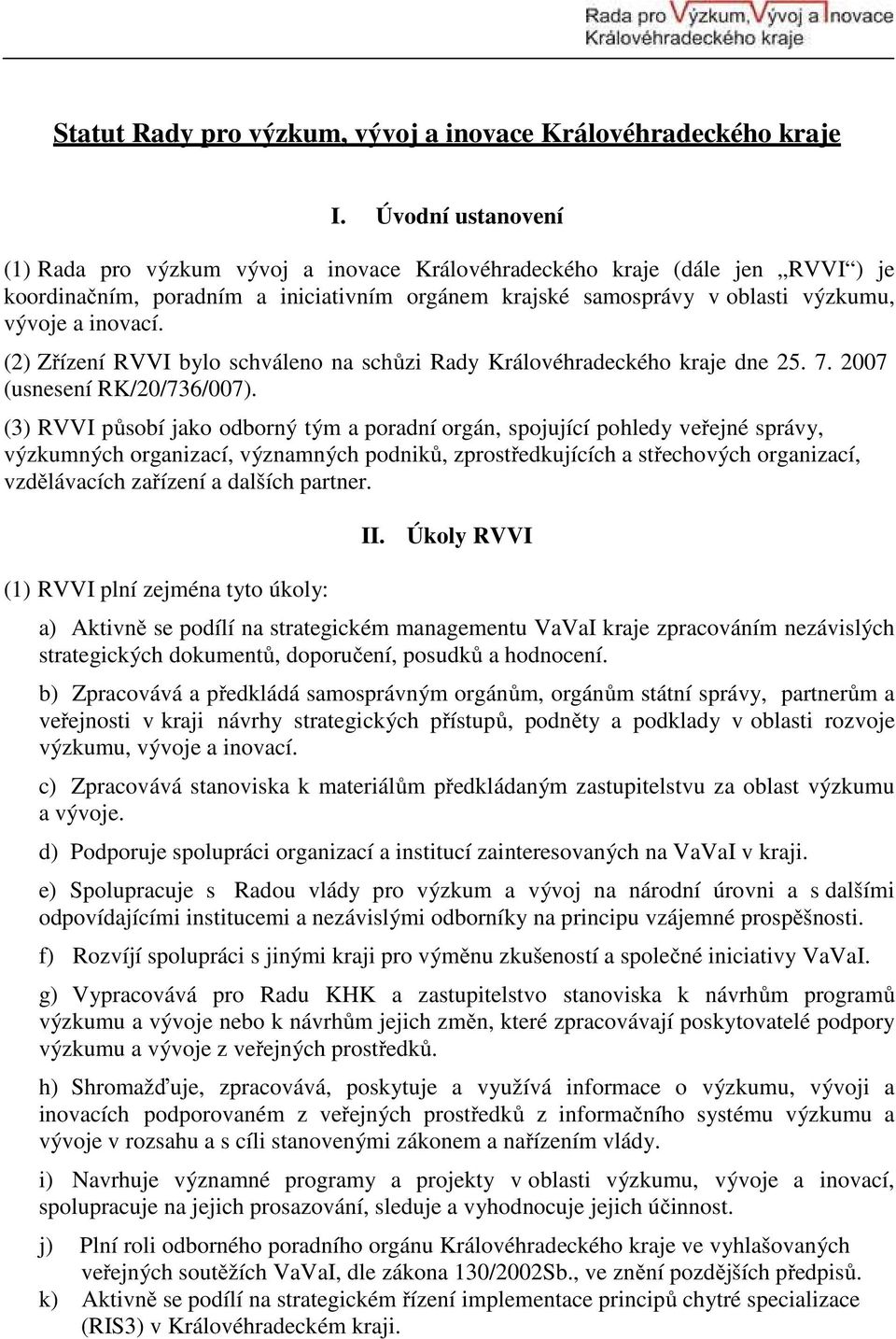 (2) Zřízení RVVI bylo schváleno na schůzi Rady Královéhradeckého kraje dne 25. 7. 2007 (usnesení RK/20/736/007).