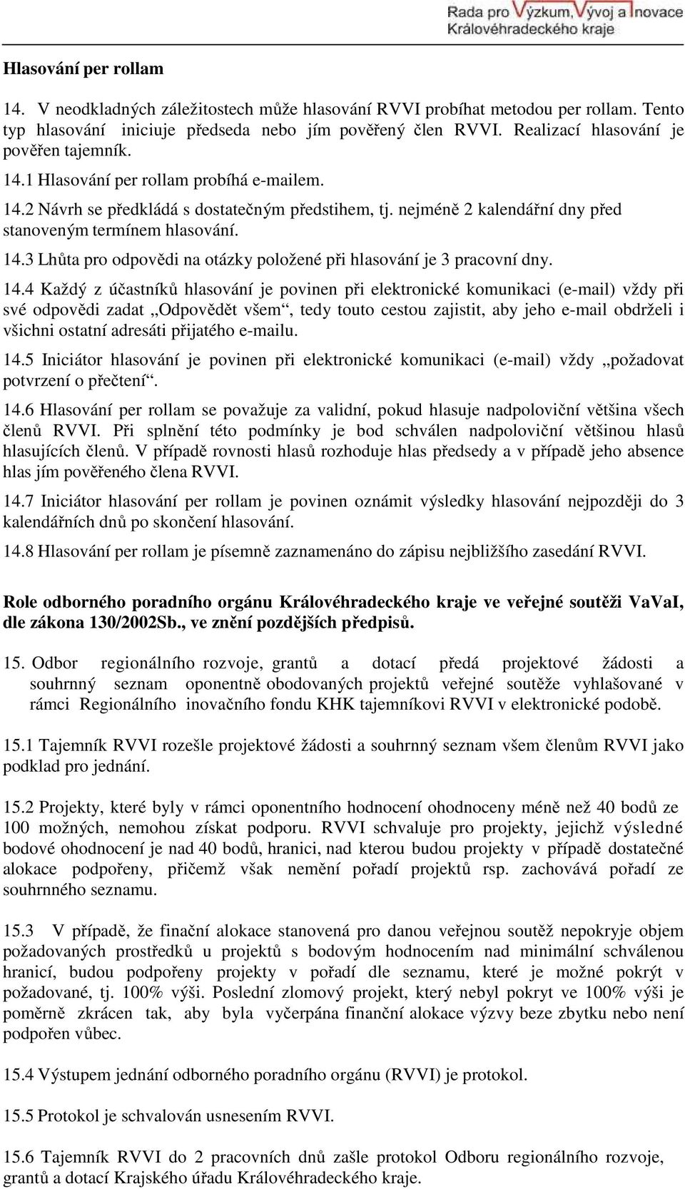 14.3 Lhůta pro odpovědi na otázky položené při hlasování je 3 pracovní dny. 14.