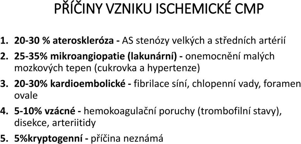 25-35% mikroangiopatie (lakunární) - onemocnění malých mozkových tepen (cukrovka a hypertenze) 3.