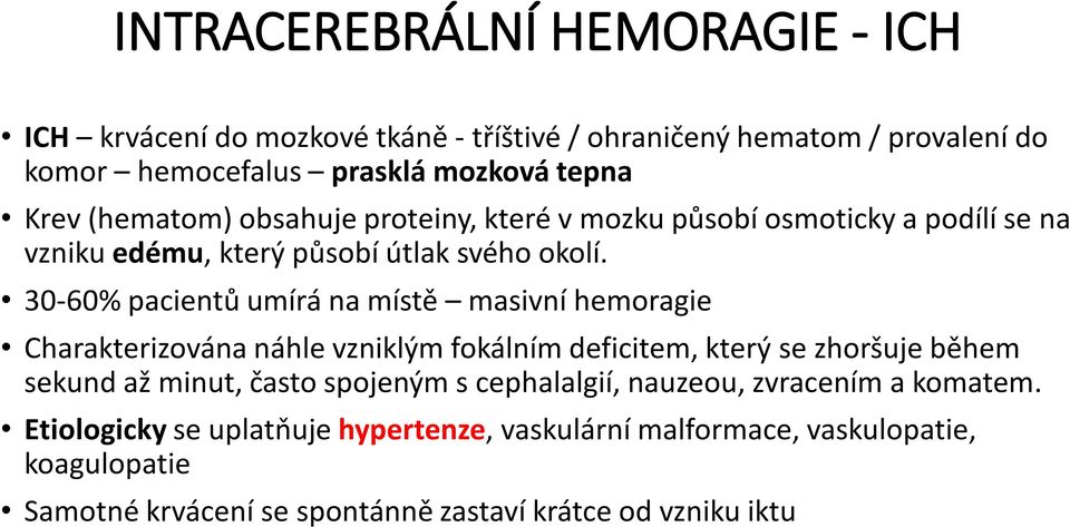 30-60% pacientů umírá na místě masivní hemoragie Charakterizována náhle vzniklým fokálním deficitem, který se zhoršuje během sekund až minut, často