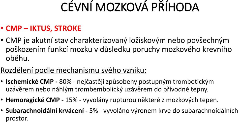 Rozdělení podle mechanismu svého vzniku: Ischemické CMP - 80% - nejčastěji způsobeny postupným trombotickým uzávěrem nebo