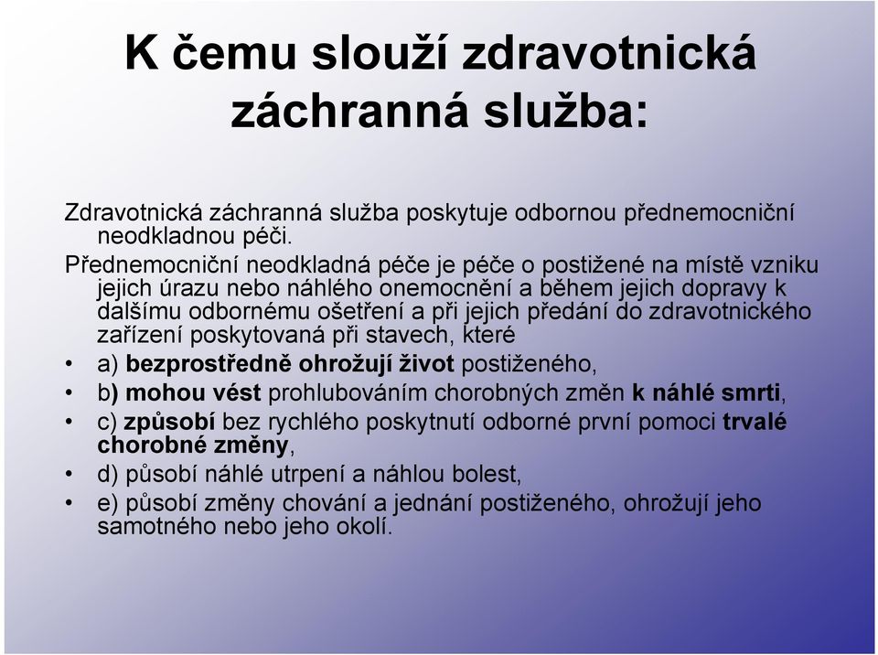 předání do zdravotnického zařízení poskytovaná při stavech, které a) bezprostředně ohrožují život postiženého, b) mohou vést prohlubováním chorobných změn k náhlé