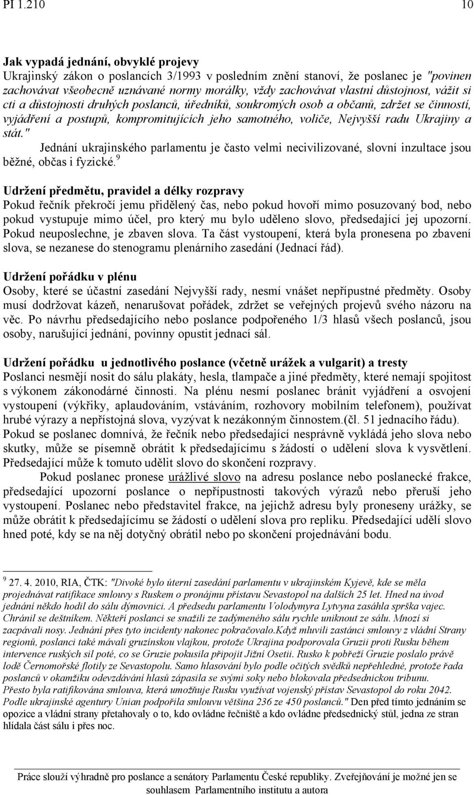 " Jednání ukrajinského parlamentu je často velmi necivilizované, slovní inzultace jsou běžné, občas i fyzické.