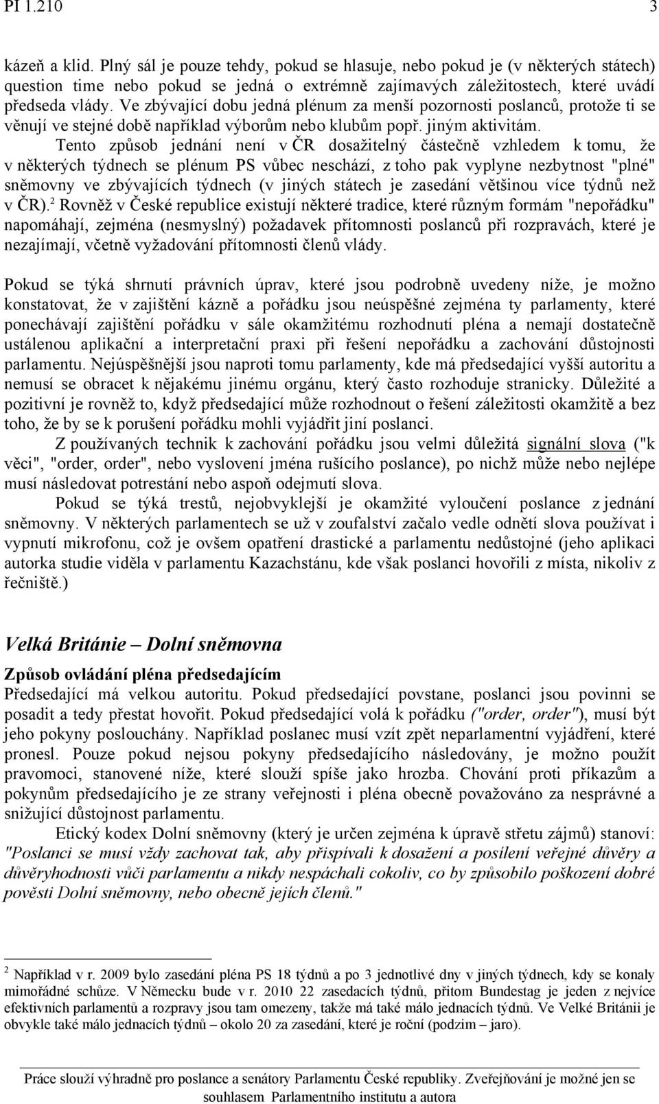 Ve zbývající dobu jedná plénum za menší pozornosti poslanců, protože ti se věnují ve stejné době například výborům nebo klubům popř. jiným aktivitám.