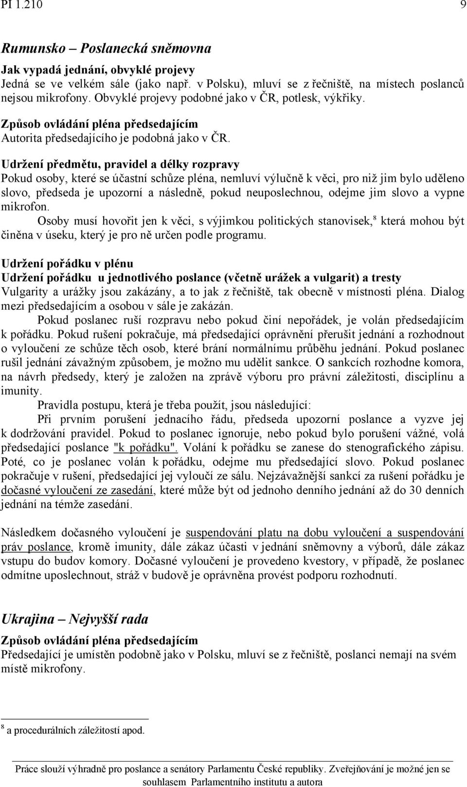 Pokud osoby, které se účastní schůze pléna, nemluví výlučně k věci, pro niž jim bylo uděleno slovo, předseda je upozorní a následně, pokud neuposlechnou, odejme jim slovo a vypne mikrofon.