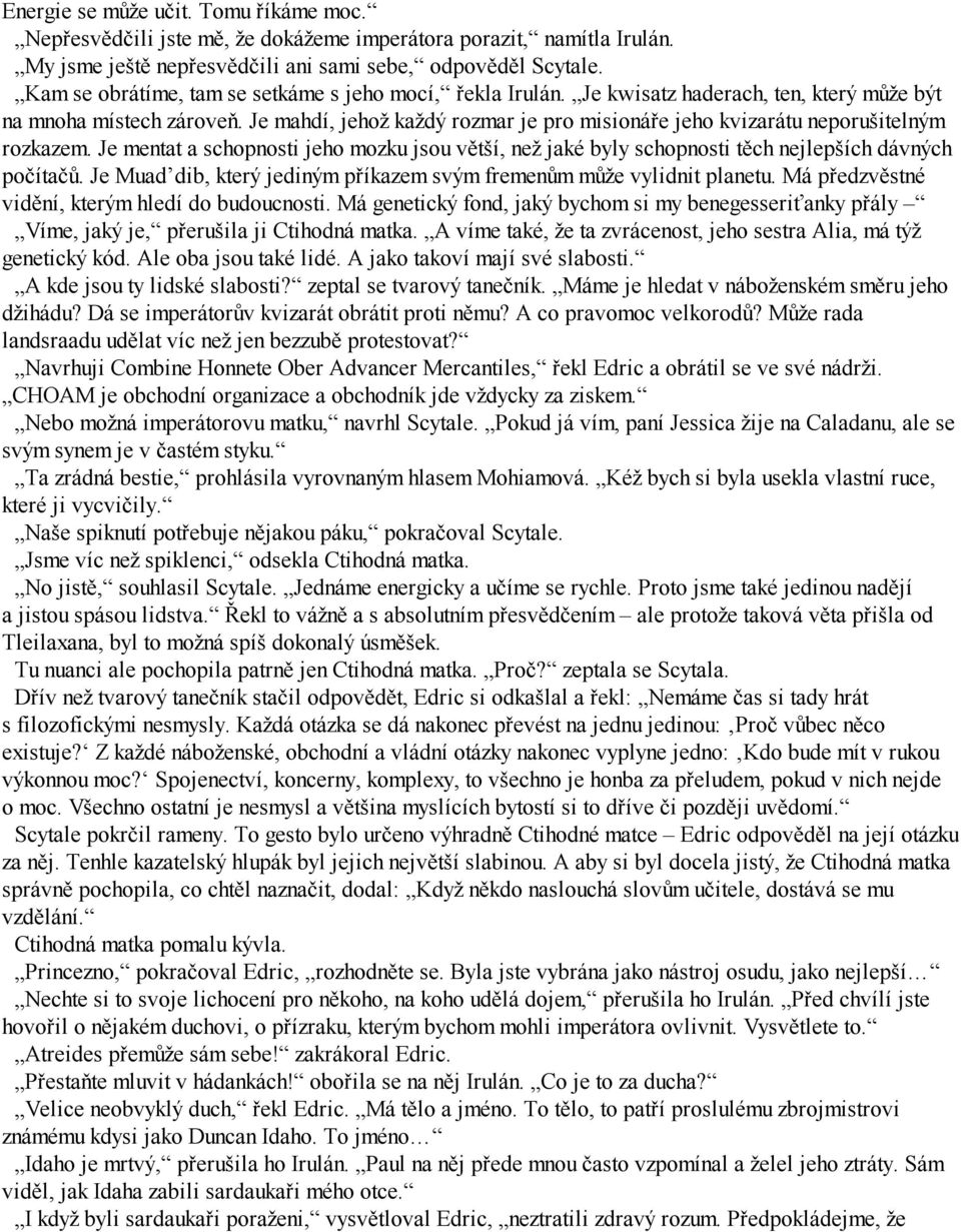 Je mahdí, jehož každý rozmar je pro misionáře jeho kvizarátu neporušitelným rozkazem. Je mentat a schopnosti jeho mozku jsou větší, než jaké byly schopnosti těch nejlepších dávných počítačů.