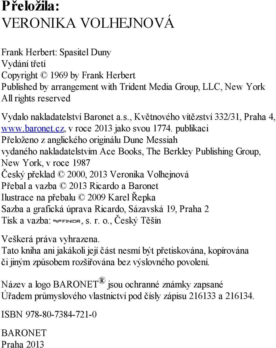 publikaci Přeloženo z anglického originálu Dune Messiah vydaného nakladatelstvím Ace Books, The Berkley Publishing Group, New York, v roce 1987 Český překlad 2000, 2013 Veronika Volhejnová Přebal a