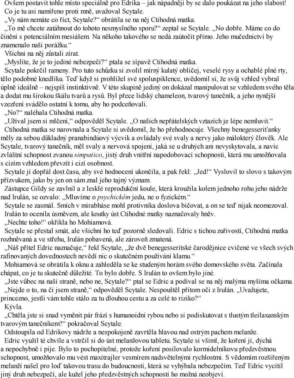 Na někoho takového se nedá zaútočit přímo. Jeho mučednictví by znamenalo naši porážku. Všichni na něj zůstali zírat. Myslíte, že je to jediné nebezpečí? ptala se sípavě Ctihodná matka.