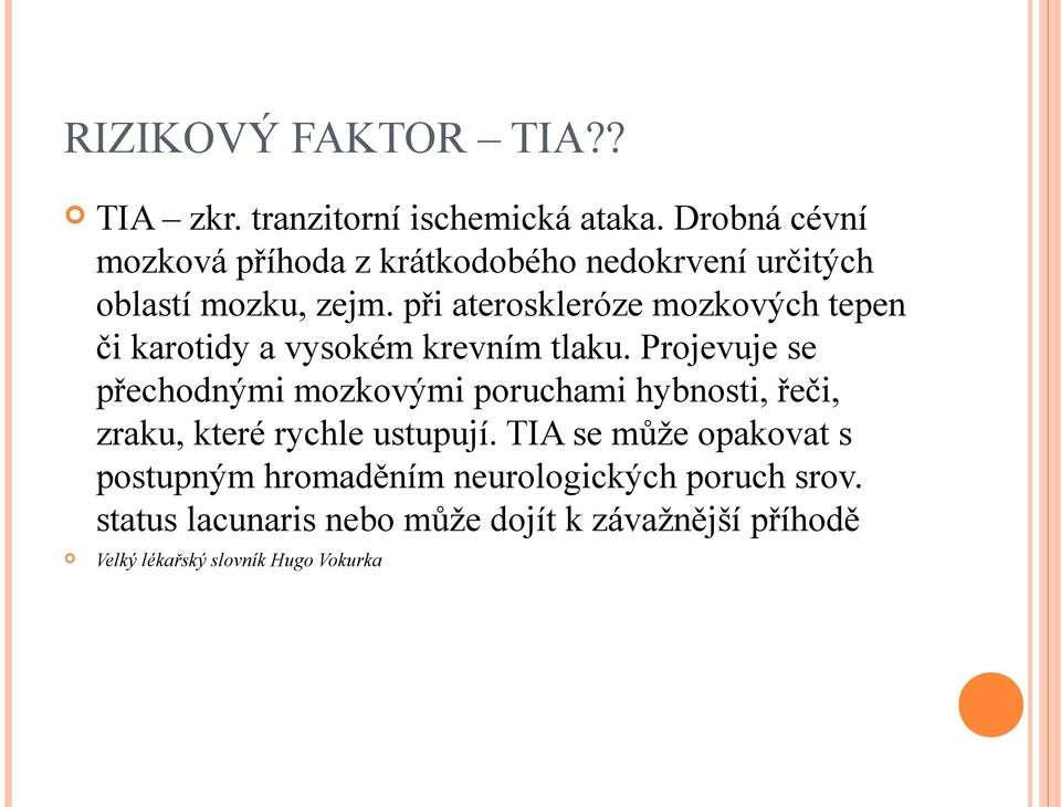 při ateroskleróze mozkových tepen či karotidy a vysokém krevním tlaku.
