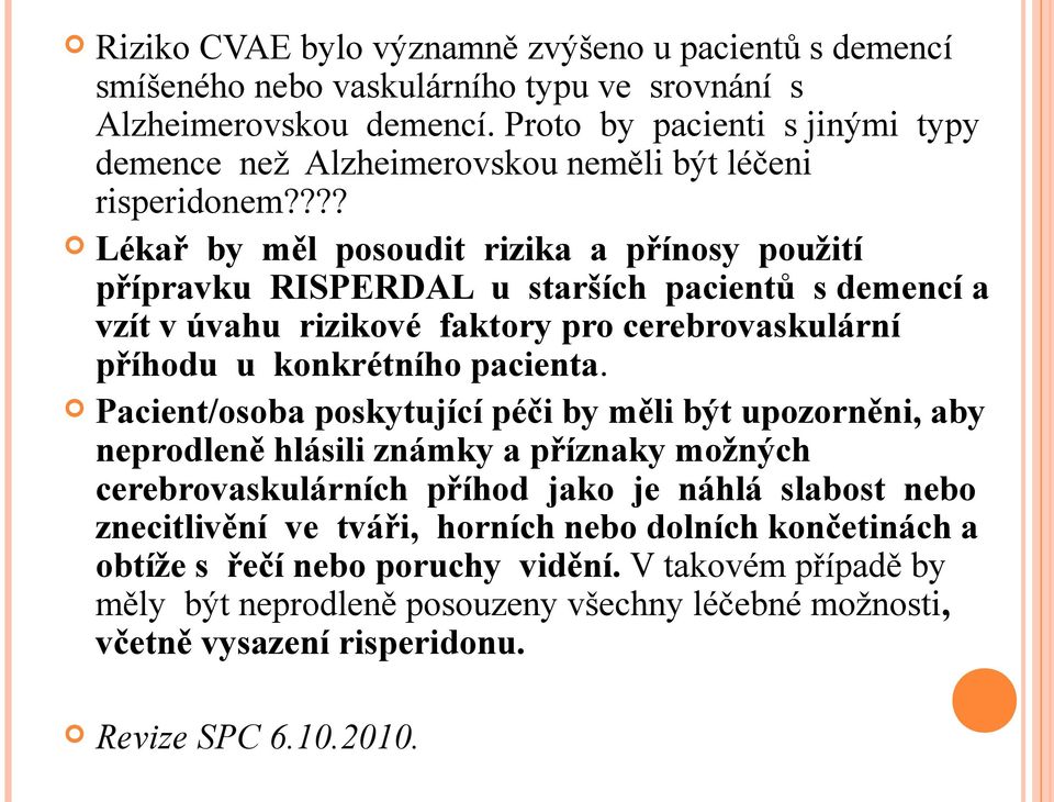 ??? Lékař by měl posoudit rizika a přínosy použití přípravku RISPERDAL u starších pacientů s demencí a vzít v úvahu rizikové faktory pro cerebrovaskulární příhodu u konkrétního pacienta.