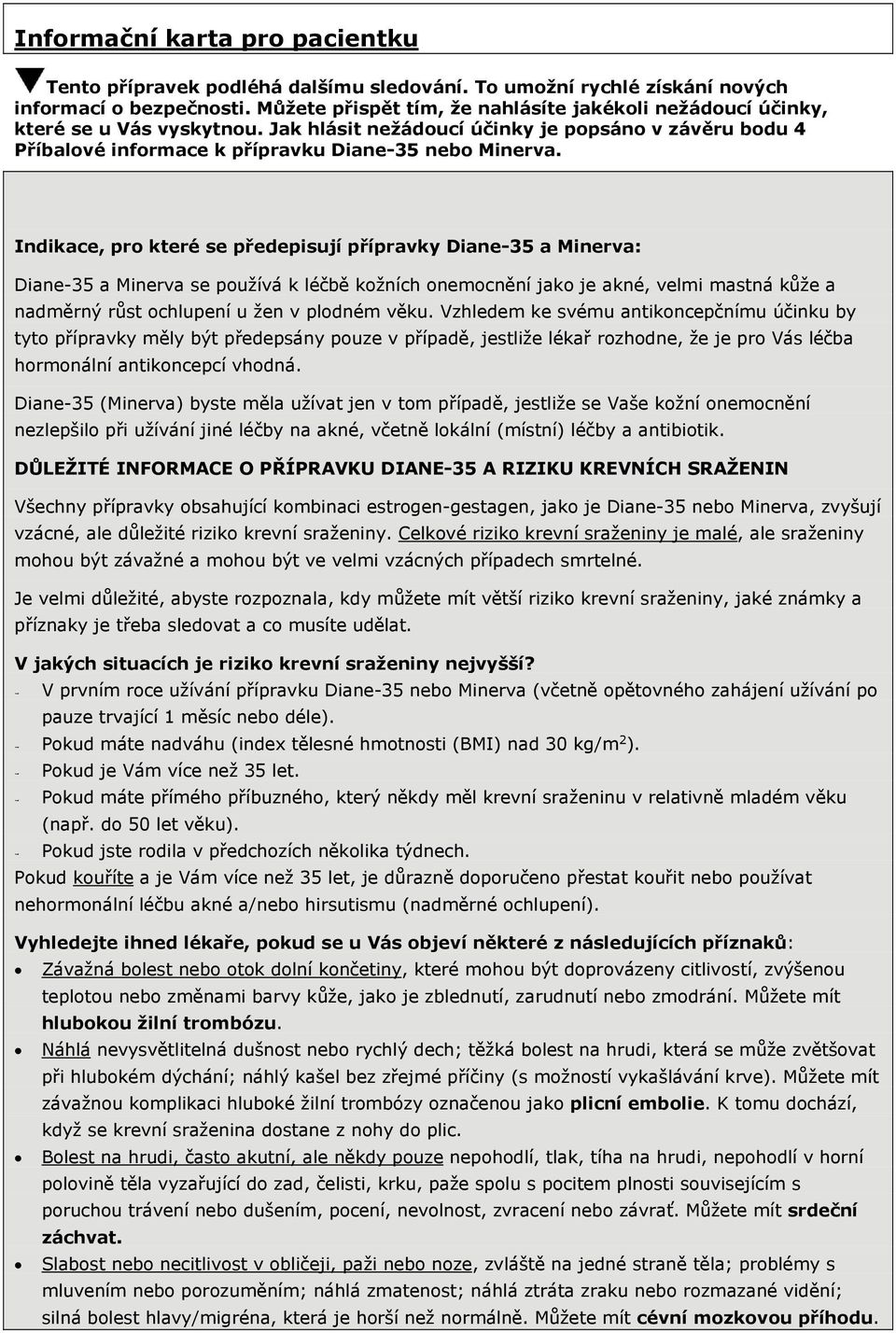 Indikace, pro které se předepisují přípravky Diane-35 a Minerva: Diane-35 a Minerva se používá k léčbě kožních onemocnění jako je akné, velmi mastná kůže a nadměrný růst ochlupení u žen v plodném