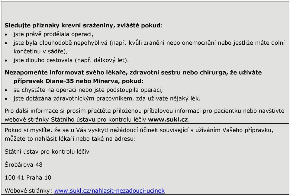 Nezapomeňte informovat svého lékaře, zdravotní sestru nebo chirurga, že užíváte přípravek Diane-35 nebo Minerva, pokud: se chystáte na operaci nebo jste podstoupila operaci, jste dotázána