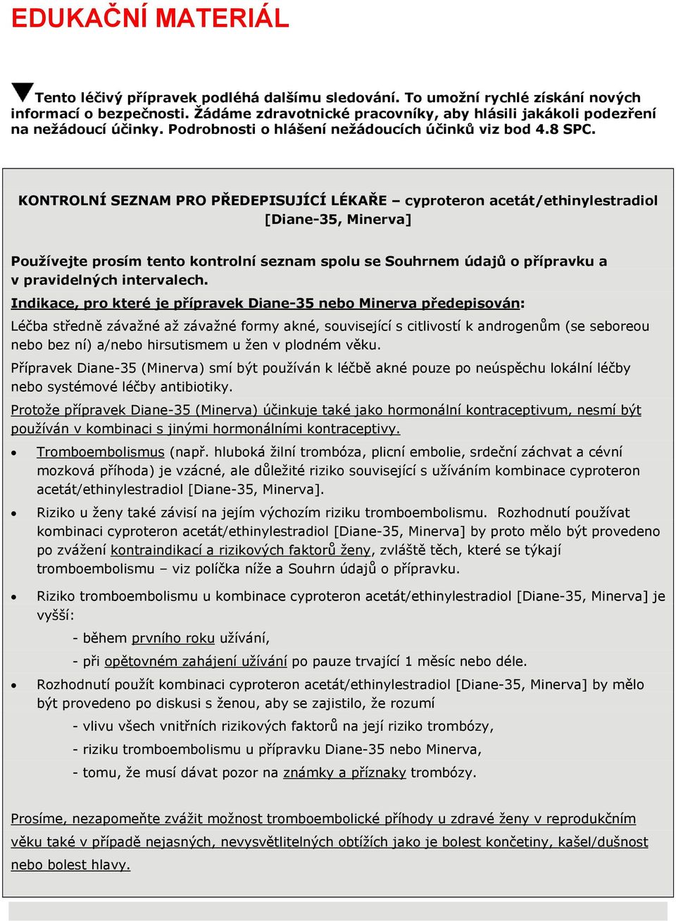 KONTROLNÍ SEZNAM PRO PŘEDEPISUJÍCÍ LÉKAŘE cyproteron acetát/ethinylestradiol [Diane-35, Minerva] Používejte prosím tento kontrolní seznam spolu se Souhrnem údajů o přípravku a v pravidelných