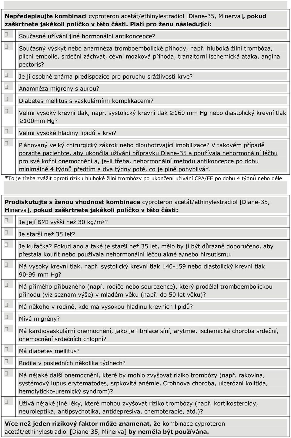 hluboká žilní trombóza, plicní embolie, srdeční záchvat, cévní mozková příhoda, tranzitorní ischemická ataka, angina pectoris? Je jí osobně známa predispozice pro poruchu srážlivosti krve?