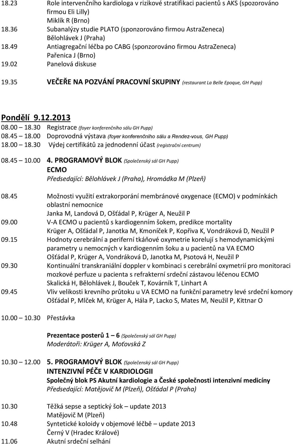 35 VEČEŘE NA POZVÁNÍ PRACOVNÍ SKUPINY (restaurant La Belle Epoque, GH Pupp) Pondělí 9.12.2013 08.00 18.30 Registrace (foyer konferenčního sálu GH Pupp) 08.45 18.