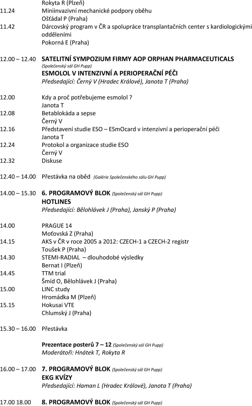 00 Kdy a proč potřebujeme esmolol? Janota T 12.08 Betablokáda a sepse Černý V 12.16 Představení studie ESO ESmOcard v intenzivní a perioperační péči Janota T 12.