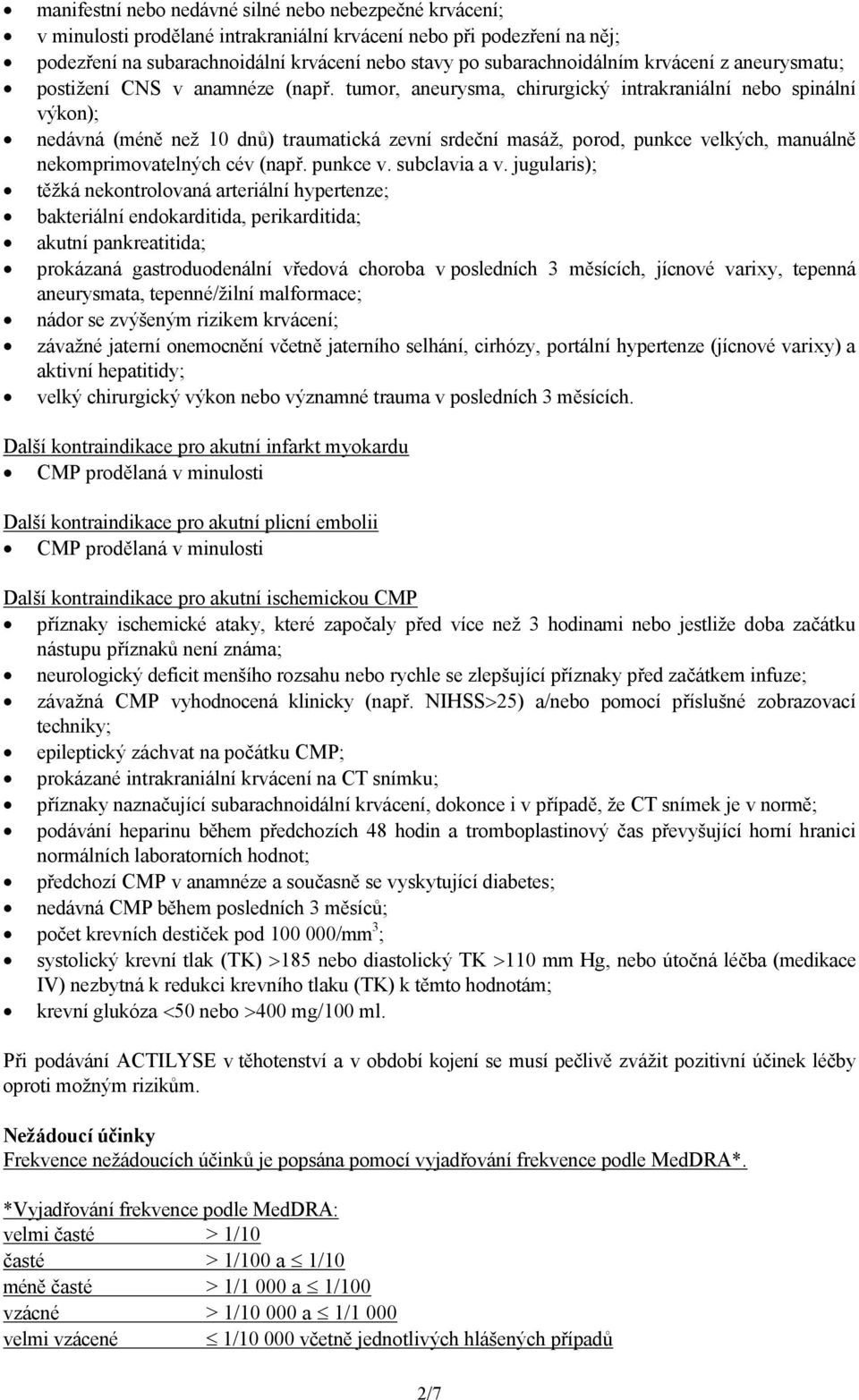 tumor, aneurysma, chirurgický intrakraniální nebo spinální výkon); nedávná (méně než 10 dnů) traumatická zevní srdeční masáž, porod, punkce velkých, manuálně nekomprimovatelných cév (např. punkce v. subclavia a v.