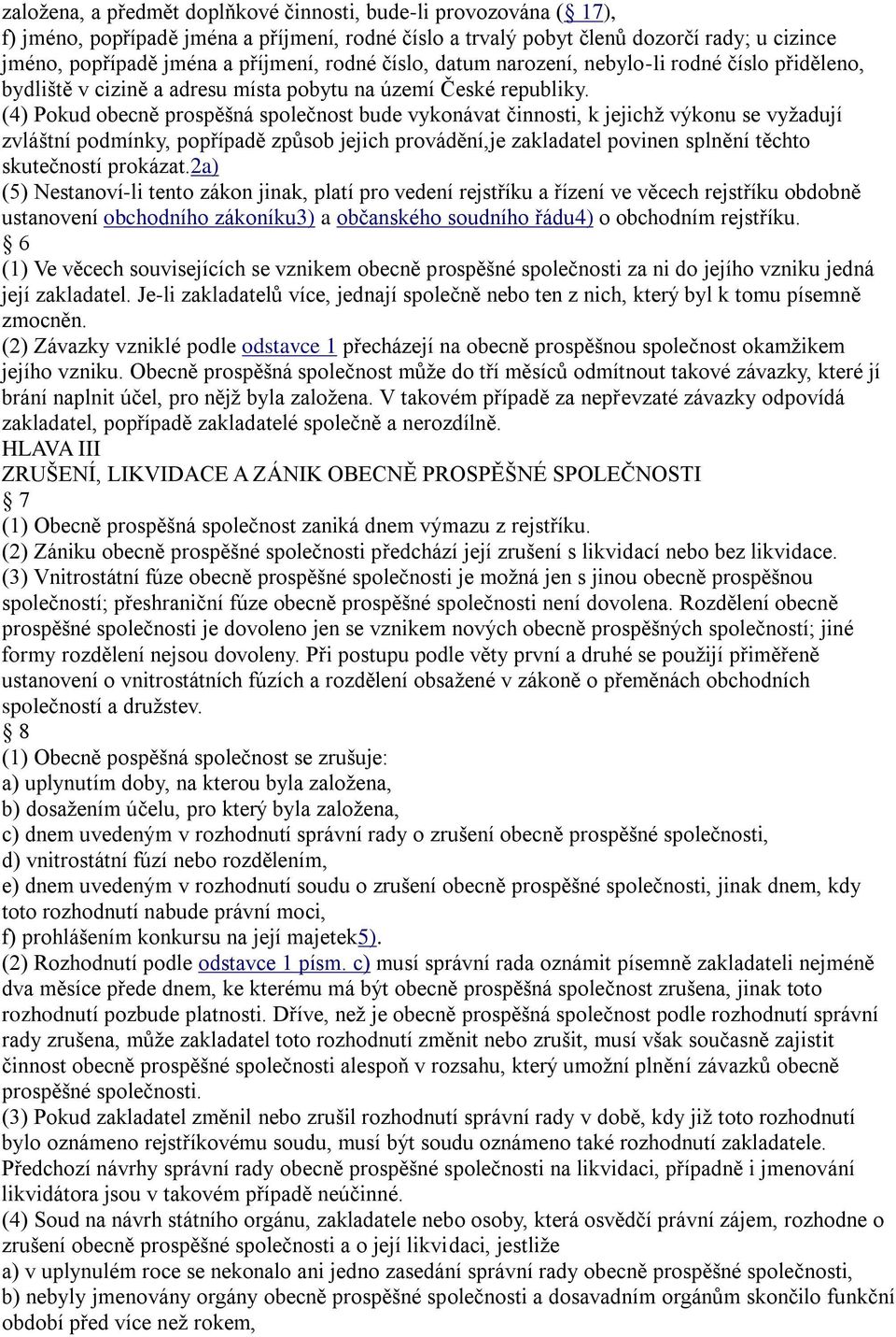 (4) Pokud obecně prospěšná společnost bude vykonávat činnosti, k jejichž výkonu se vyžadují zvláštní podmínky, popřípadě způsob jejich provádění,je zakladatel povinen splnění těchto skutečností