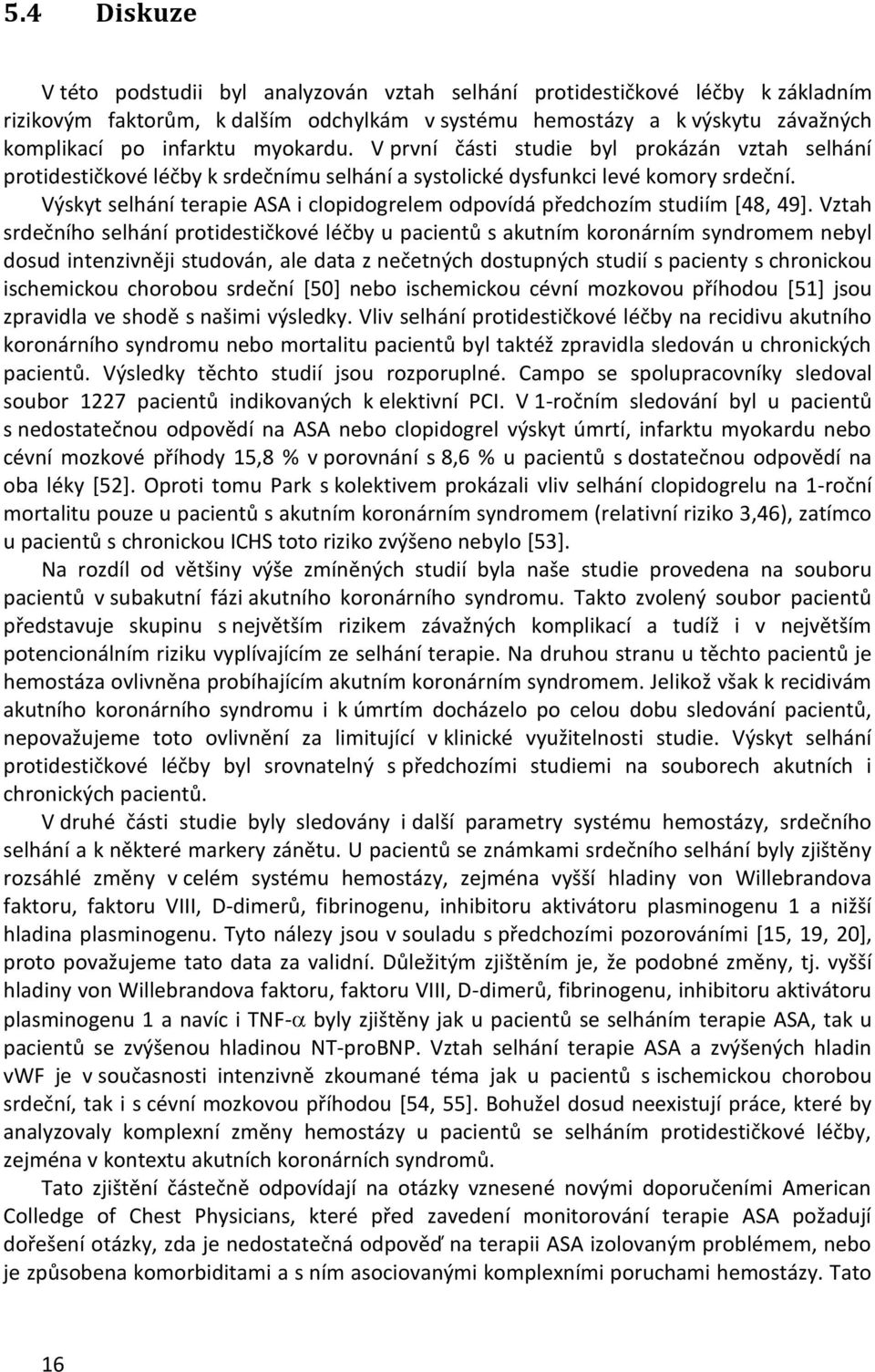 Výskyt selhání terapie ASA i clopidogrelem odpovídá předchozím studiím [48, 49].