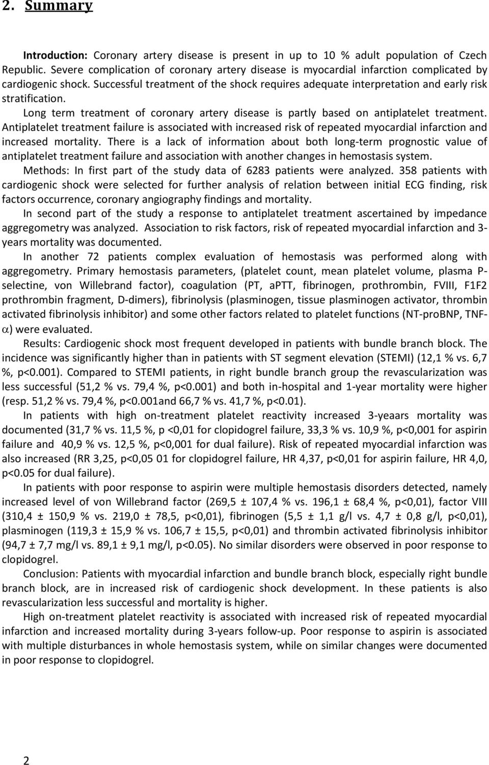 Successful treatment of the shock requires adequate interpretation and early risk stratification. Long term treatment of coronary artery disease is partly based on antiplatelet treatment.