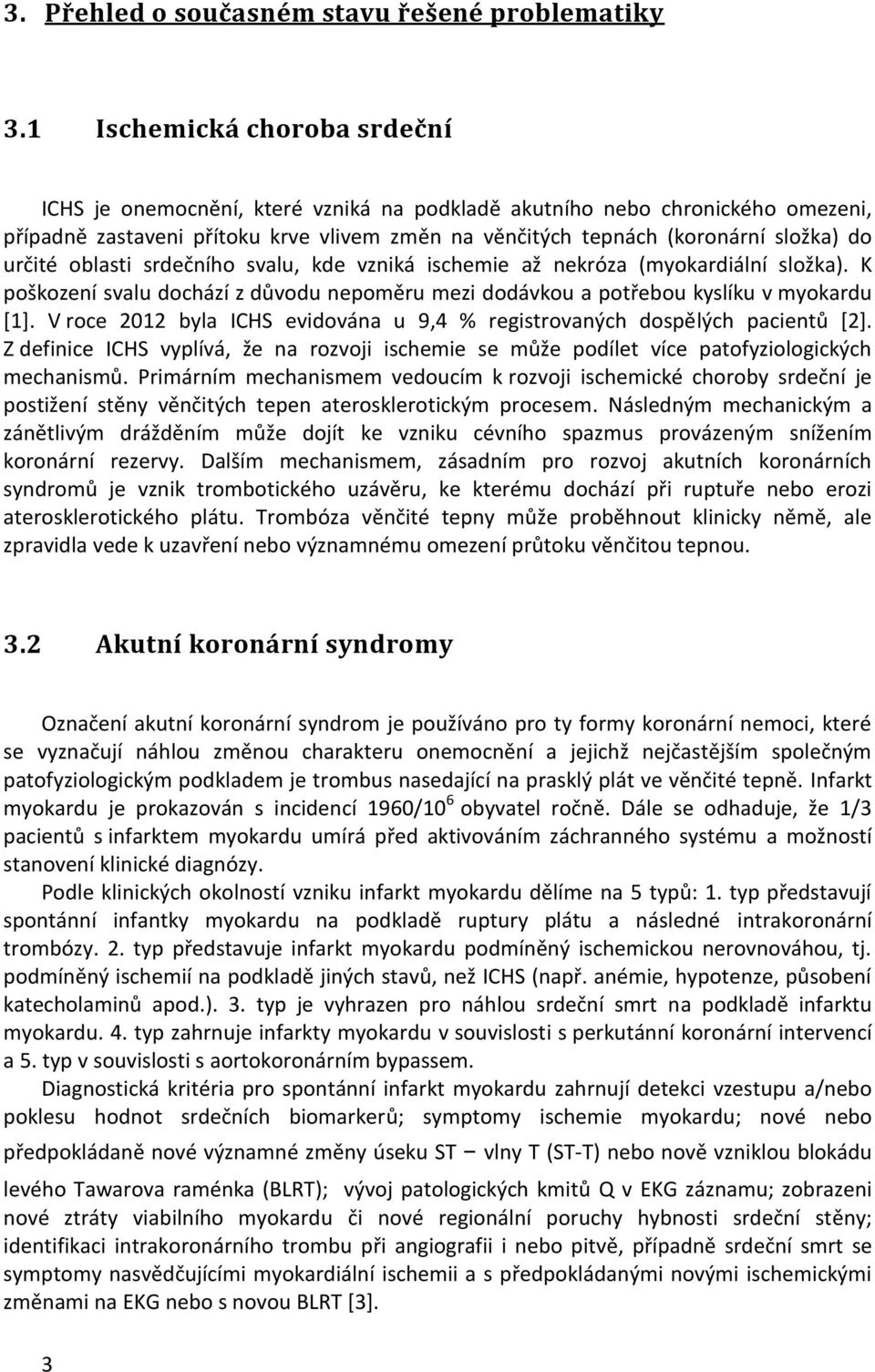 určité oblasti srdečního svalu, kde vzniká ischemie až nekróza (myokardiální složka). K poškození svalu dochází z důvodu nepoměru mezi dodávkou a potřebou kyslíku v myokardu [1].