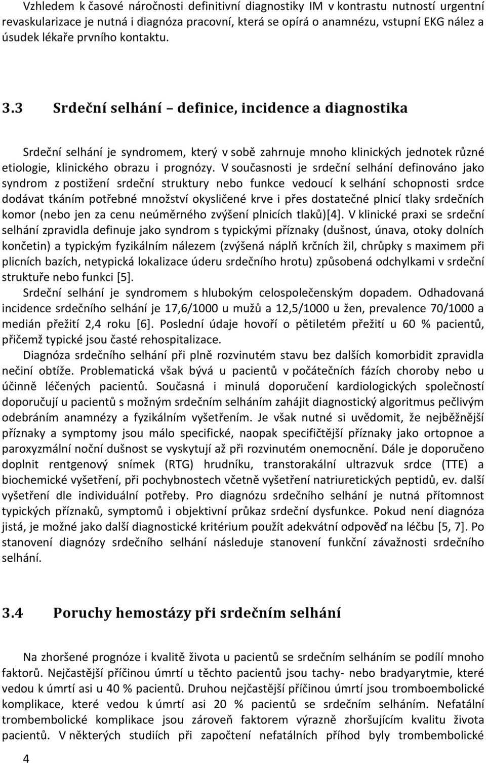 V současnosti je srdeční selhání definováno jako syndrom z postižení srdeční struktury nebo funkce vedoucí k selhání schopnosti srdce dodávat tkáním potřebné množství okysličené krve i přes