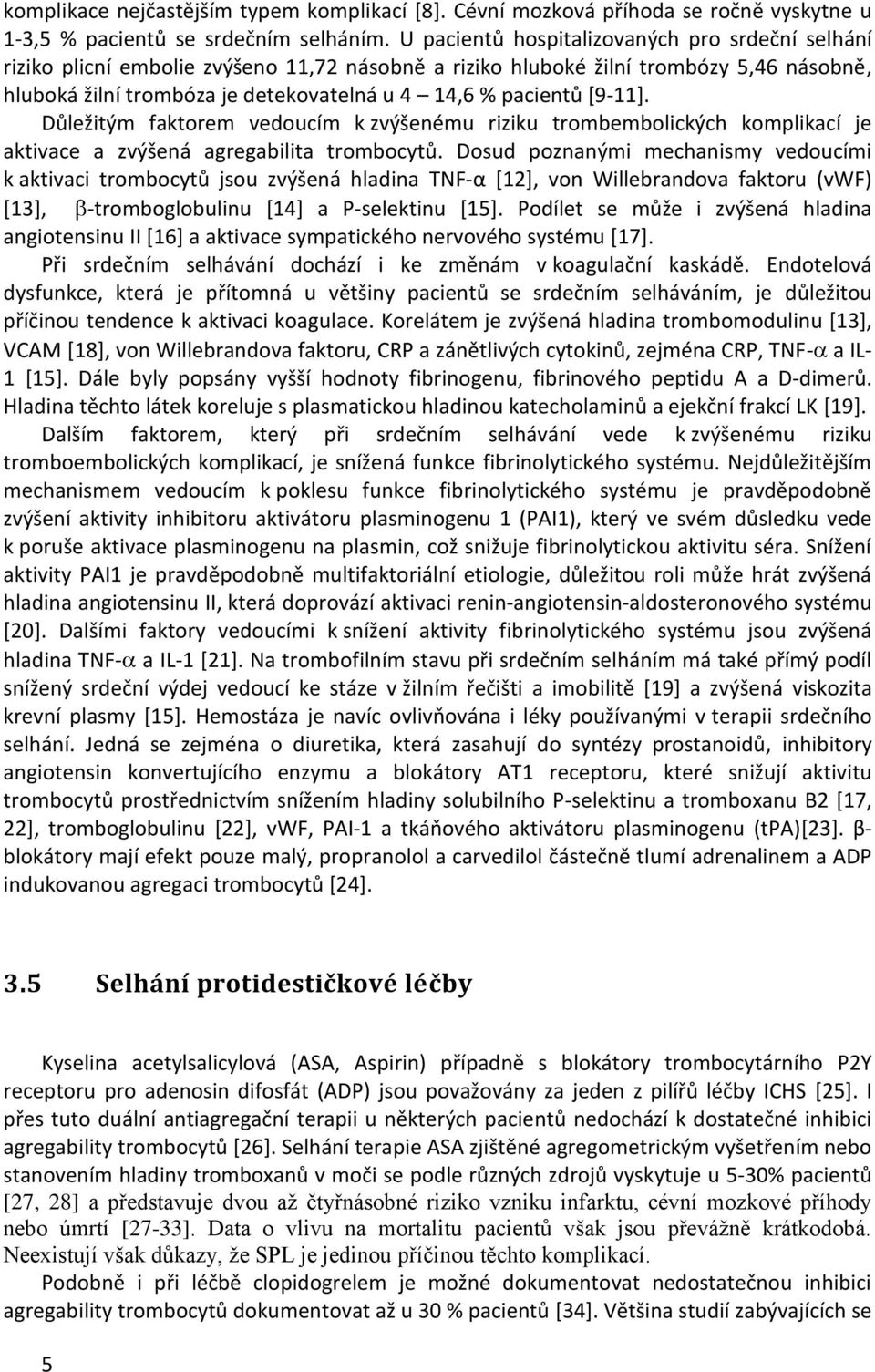 [9-11]. Důležitým faktorem vedoucím k zvýšenému riziku trombembolických komplikací je aktivace a zvýšená agregabilita trombocytů.