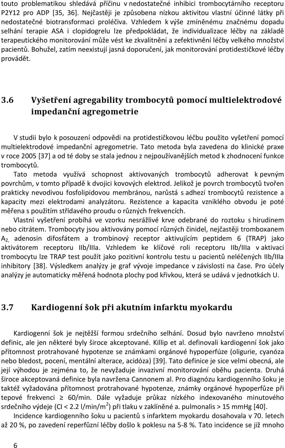 Vzhledem k výše zmíněnému značnému dopadu selhání terapie ASA i clopidogrelu lze předpokládat, že individualizace léčby na základě terapeutického monitorování může vést ke zkvalitnění a zefektivnění