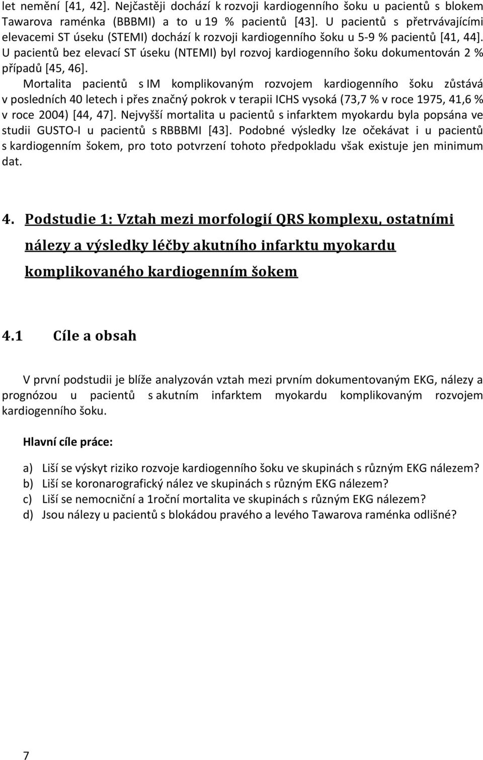 U pacientů bez elevací ST úseku (NTEMI) byl rozvoj kardiogenního šoku dokumentován 2 % případů [45, 46].