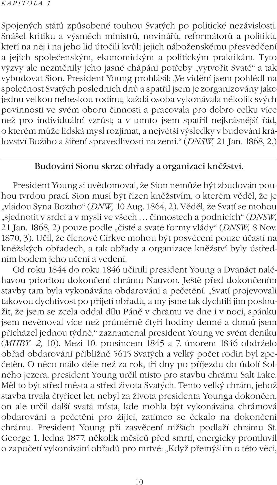 Tyto výzvy ale nezměnily jeho jasné chápání potřeby vytvořit Svaté a tak vybudovat Sion.