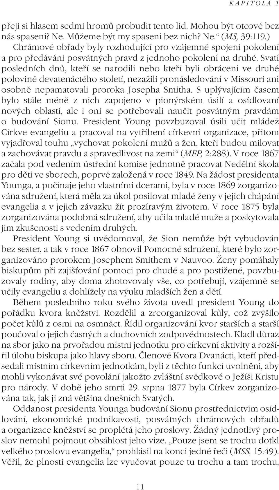 Svatí posledních dnů, kteří se narodili nebo kteří byli obráceni ve druhé polovině devatenáctého století, nezažili pronásledování v Missouri ani osobně nepamatovali proroka Josepha Smitha.