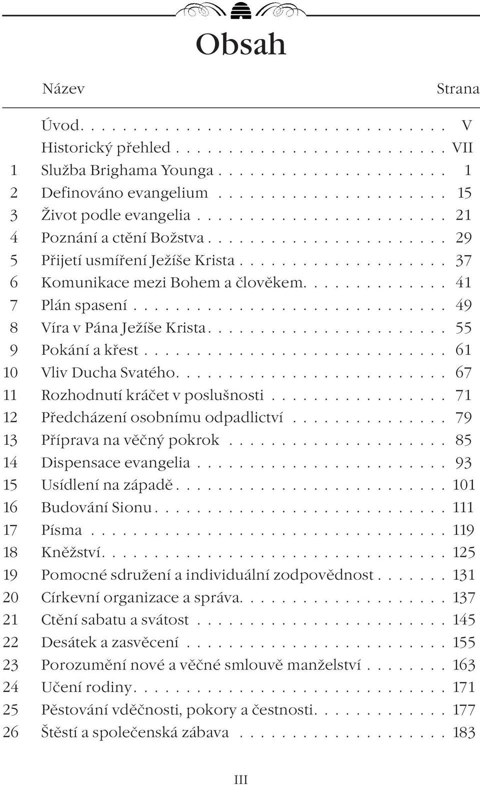 ... 67 11 Rozhodnutí kráčet v poslušnosti... 71 12 Předcházení osobnímu odpadlictví... 79 13 Příprava na věčný pokrok... 85 14 Dispensace evangelia... 93 15 Usídlení na západě...101 16 Budování Sionu.