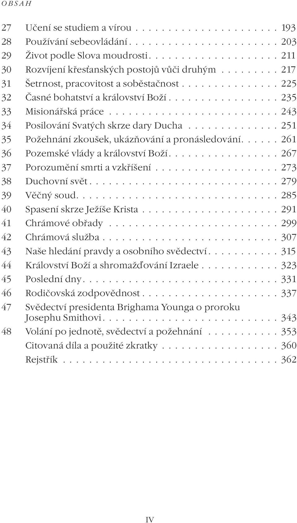 ...261 36 Pozemské vlády a království Boží....267 37 Porozumění smrti a vzkříšení...273 38 Duchovní svět...279 39 Věčný soud....285 40 Spasení skrze Ježíše Krista...291 41 Chrámové obřady.